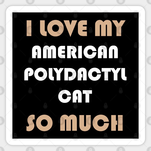 I Love My American Polydactyl Cat So Much Sticker by AmazighmanDesigns